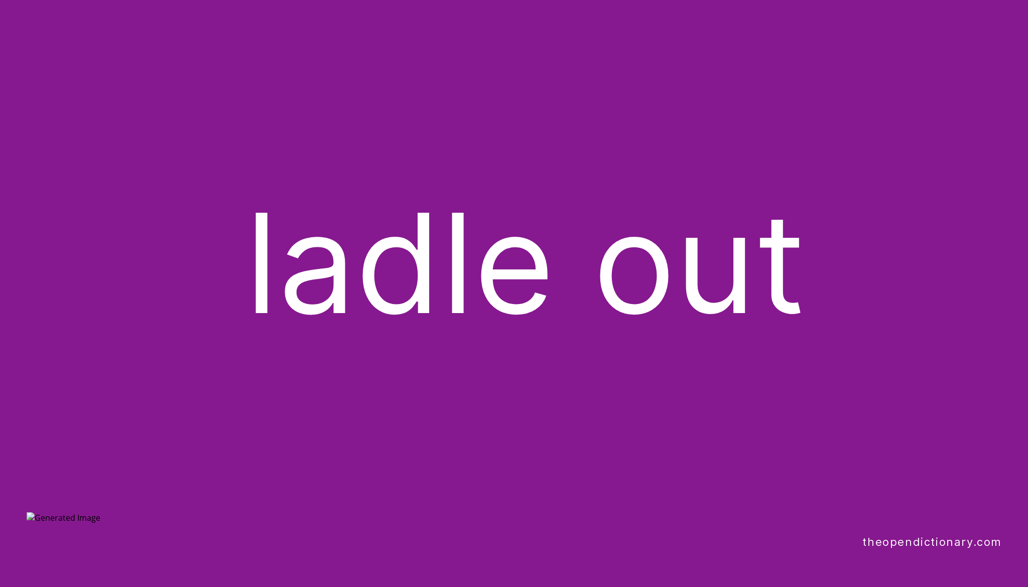 LADLE OUT Phrasal Verb LADLE OUT Definition, Meaning and Example